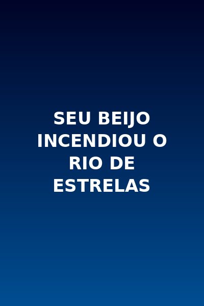 Capa da minissérie Seu Beijo Incendiou o Rio de Estrelas