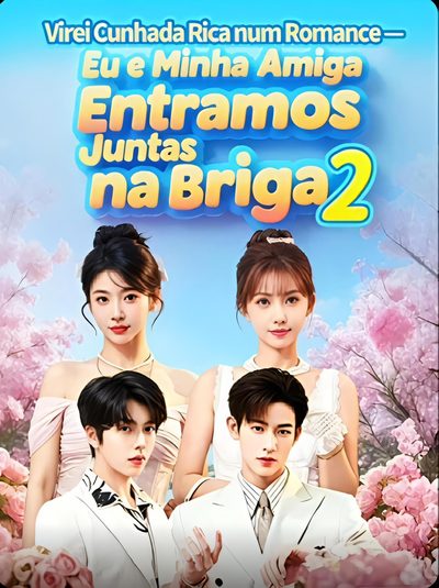 Capa da minissérie Virei Cunhada Rica Num Romance: Eu e Minha Amiga Entramos Juntas na Briga 2 Amigas Contra o Destino 2° Season Dublado